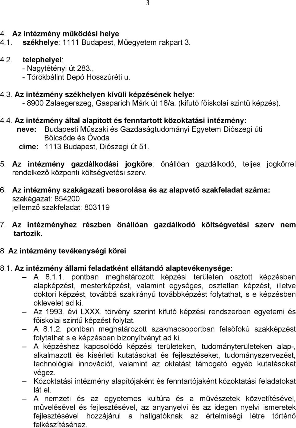 4. Az intézmény által alapított és fenntartott közoktatási intézmény: neve: Budapesti Műszaki és Gazdaságtudományi Egyetem Diószegi úti Bölcsöde és Óvoda címe: 1113 Budapest, Diószegi út 51