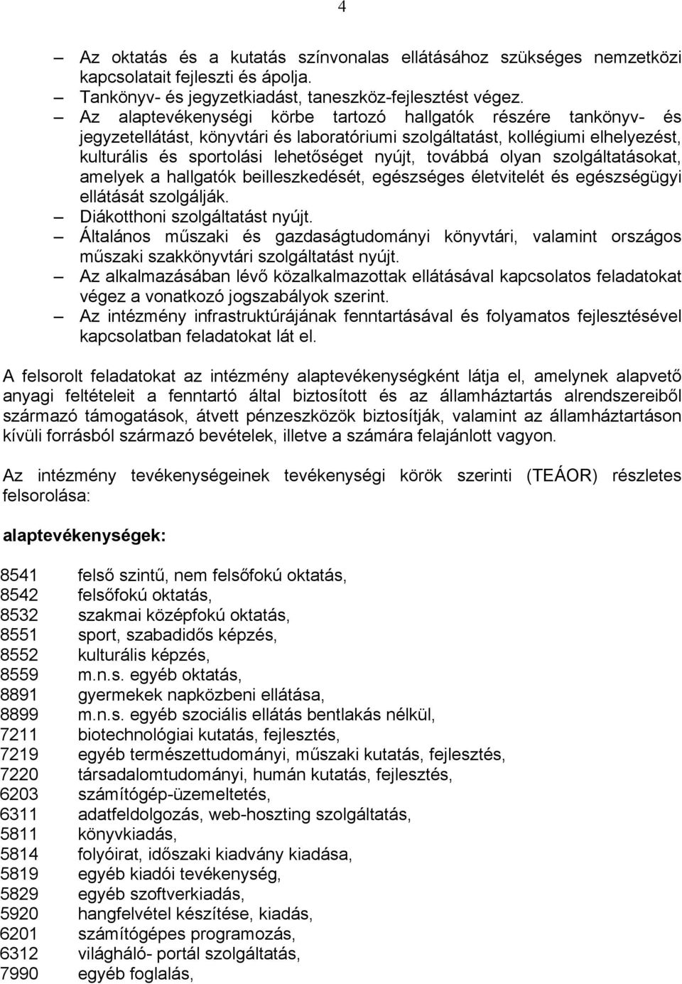 olyan szolgáltatásokat, amelyek a hallgatók beilleszkedését, egészséges életvitelét és egészségügyi ellátását szolgálják. Diákotthoni szolgáltatást nyújt.