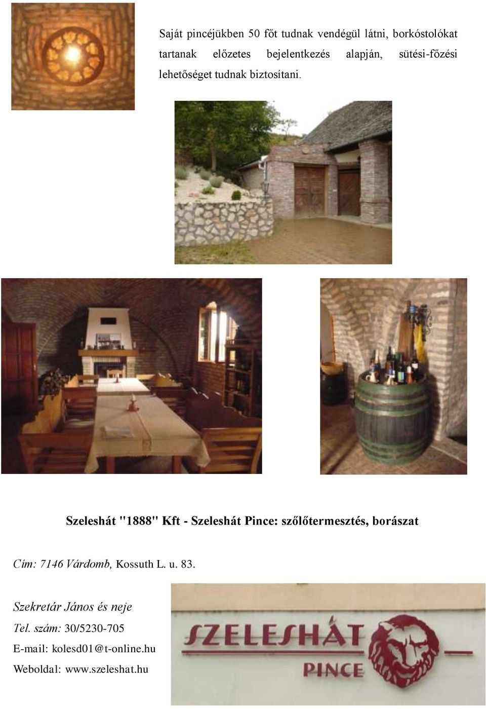 Szeleshát "1888" Kft - Szeleshát Pince: szőlőtermesztés, borászat Cím: 7146 Várdomb,