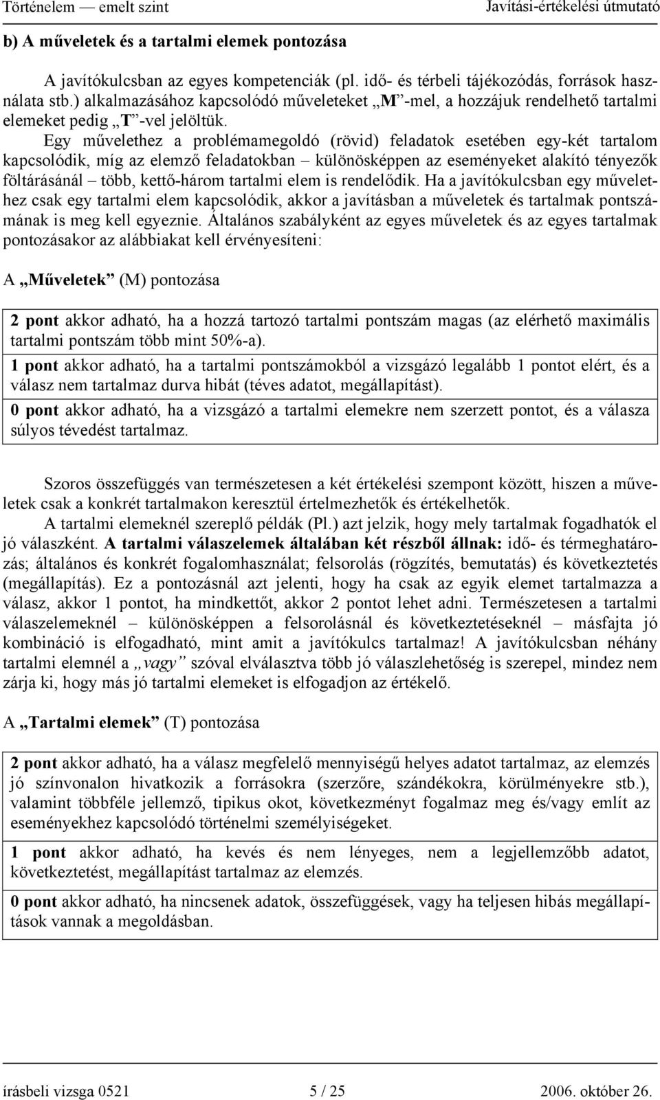 Egy művelethez a problémamegoldó (rövid) feladatok esetében egy-két tartalom kapcsolódik, míg az elemző feladatokban különösképpen az eseményeket alakító tényezők föltárásánál több, kettő-három