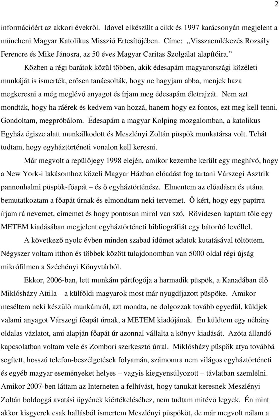 Közben a régi barátok közül többen, akik édesapám magyarországi közéleti munkáját is ismerték, erısen tanácsolták, hogy ne hagyjam abba, menjek haza megkeresni a még meglévı anyagot és írjam meg