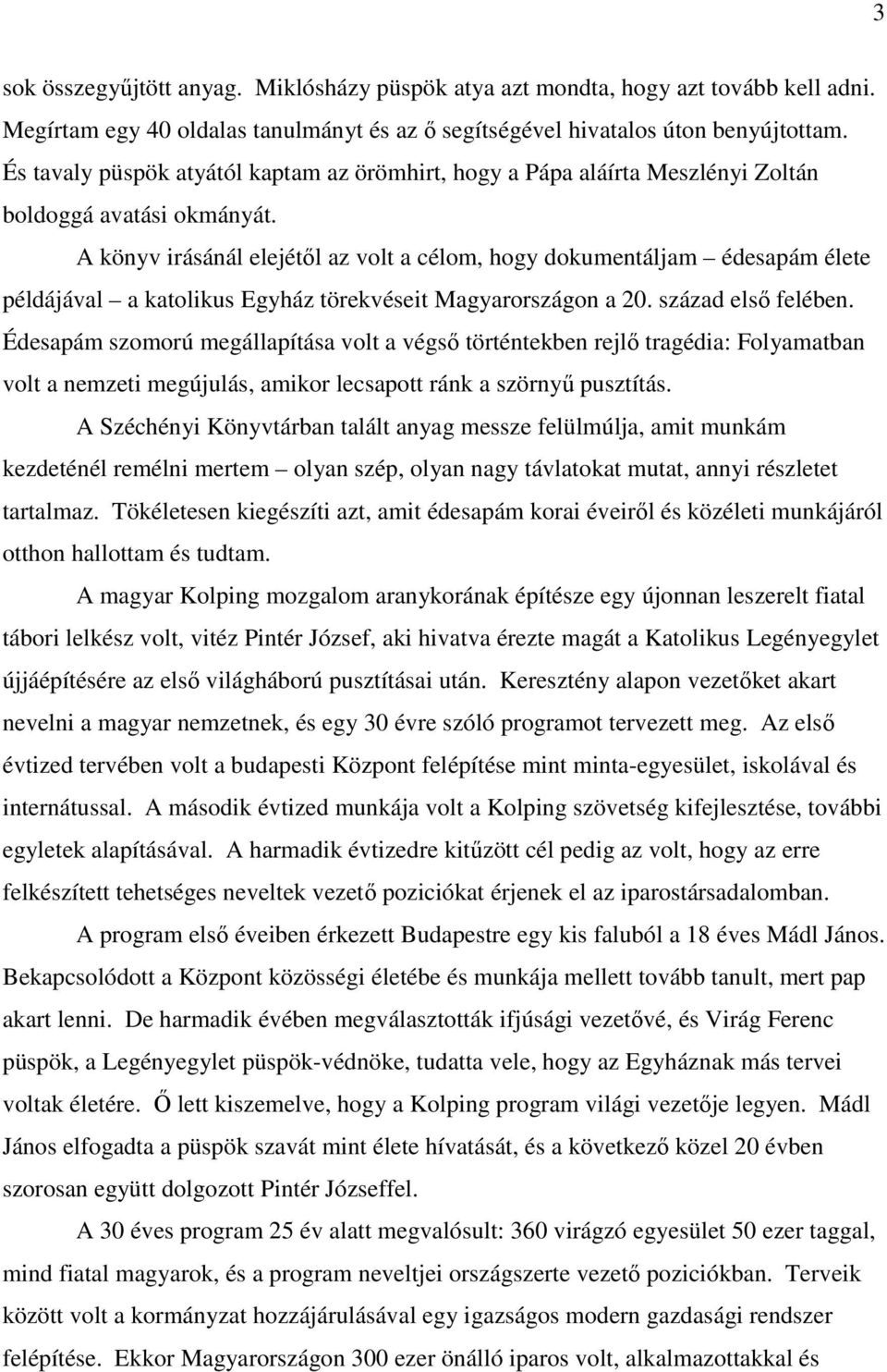 A könyv irásánál elejétıl az volt a célom, hogy dokumentáljam édesapám élete példájával a katolikus Egyház törekvéseit Magyarországon a 20. század elsı felében.