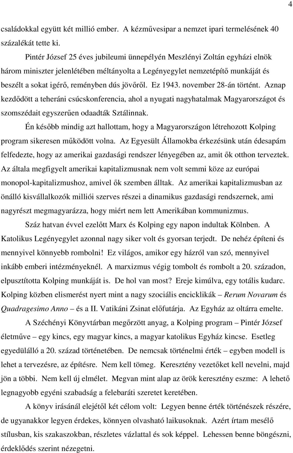 Ez 1943. november 28-án történt. Aznap kezdıdött a teheráni csúcskonferencia, ahol a nyugati nagyhatalmak Magyarországot és szomszédait egyszerően odaadták Sztálinnak.