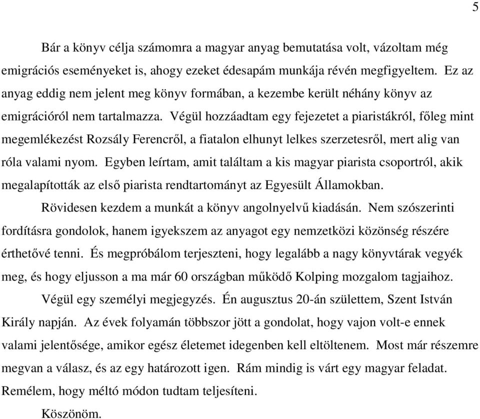 Végül hozzáadtam egy fejezetet a piaristákról, fıleg mint megemlékezést Rozsály Ferencrıl, a fiatalon elhunyt lelkes szerzetesrıl, mert alig van róla valami nyom.