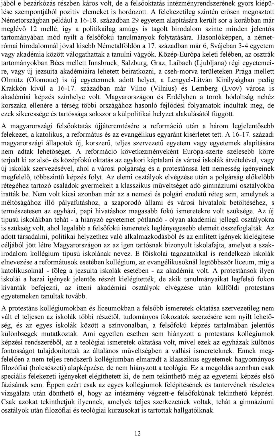 században 29 egyetem alapítására került sor a korábban már meglévő 12 mellé, így a politikailag amúgy is tagolt birodalom szinte minden jelentős tartományában mód nyílt a felsőfokú tanulmányok