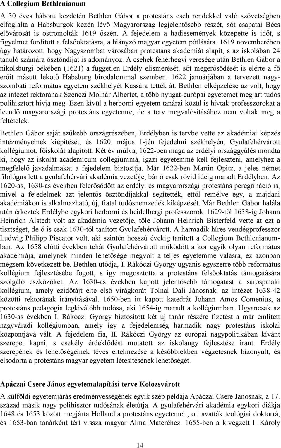 1619 novemberében úgy határozott, hogy Nagyszombat városában protestáns akadémiát alapít, s az iskolában 24 tanuló számára ösztöndíjat is adományoz.