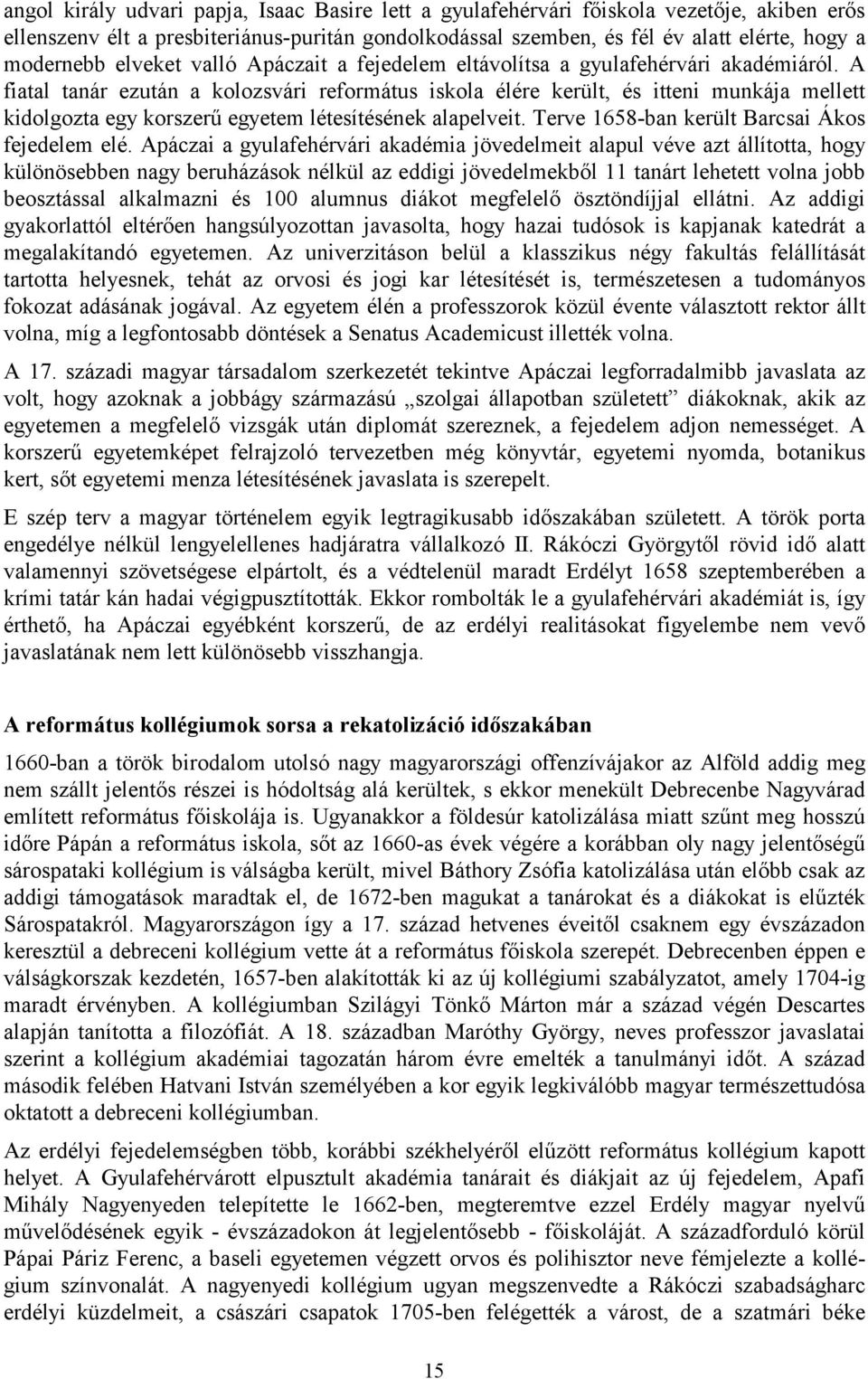 A fiatal tanár ezután a kolozsvári református iskola élére került, és itteni munkája mellett kidolgozta egy korszerű egyetem létesítésének alapelveit. Terve 1658-ban került Barcsai Ákos fejedelem elé.