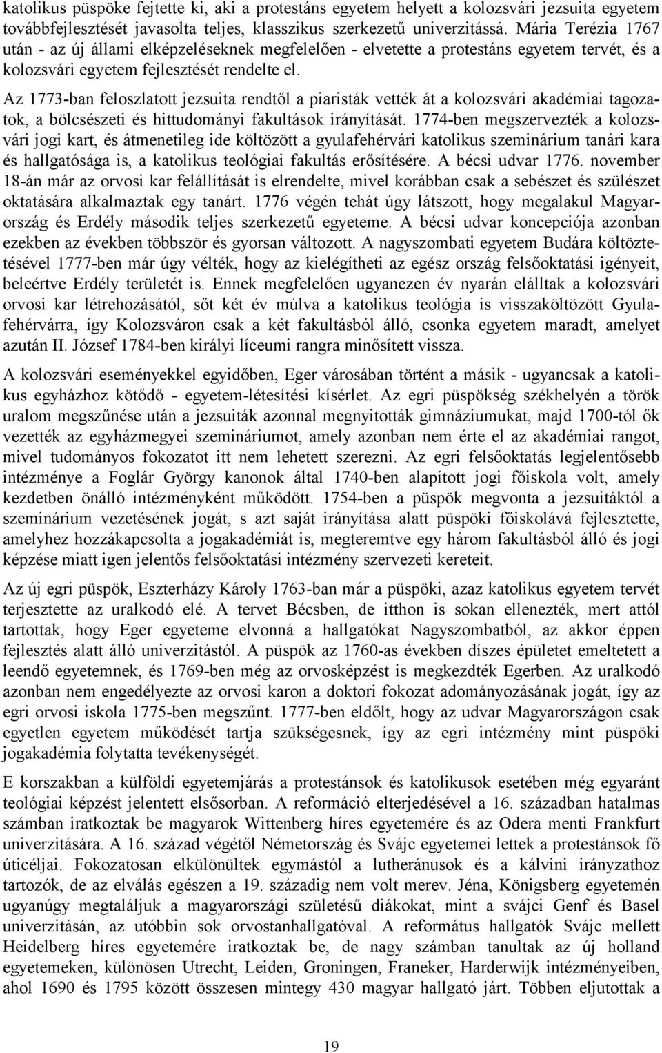 Az 1773-ban feloszlatott jezsuita rendtől a piaristák vették át a kolozsvári akadémiai tagozatok, a bölcsészeti és hittudományi fakultások irányítását.