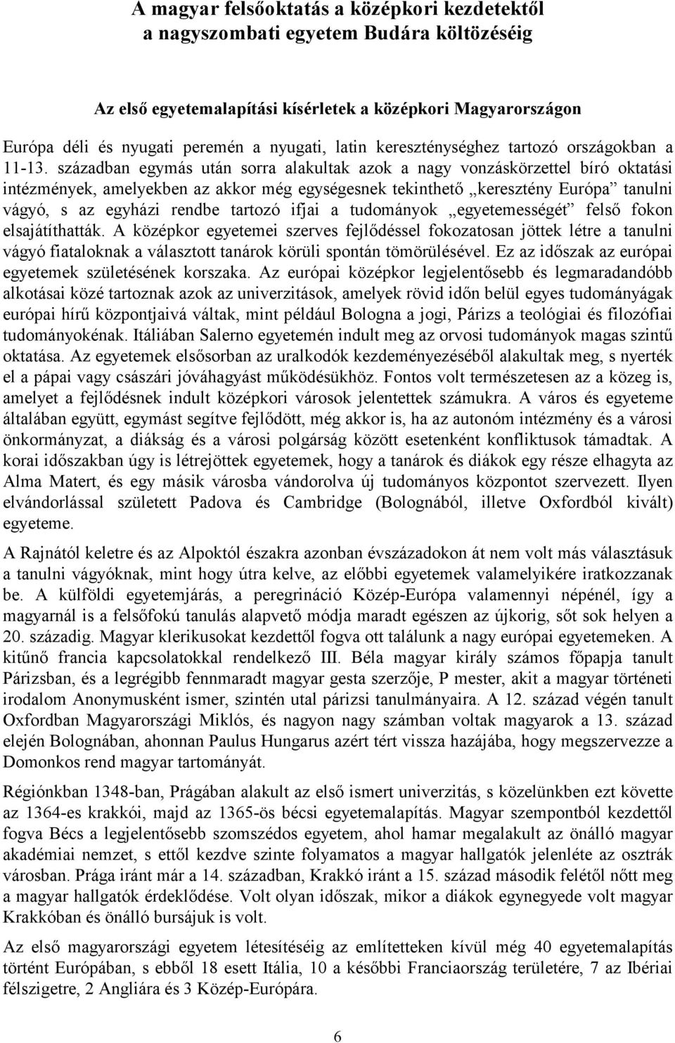 században egymás után sorra alakultak azok a nagy vonzáskörzettel bíró oktatási intézmények, amelyekben az akkor még egységesnek tekinthető keresztény Európa tanulni vágyó, s az egyházi rendbe