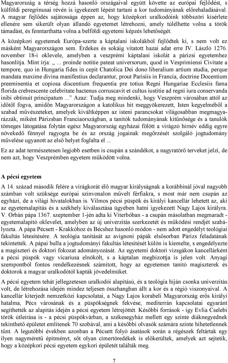 fenntarthatta volna a belföldi egyetemi képzés lehetőségét. A középkori egyetemek Európa-szerte a káptalani iskolákból fejlődtek ki, s nem volt ez másként Magyarországon sem.