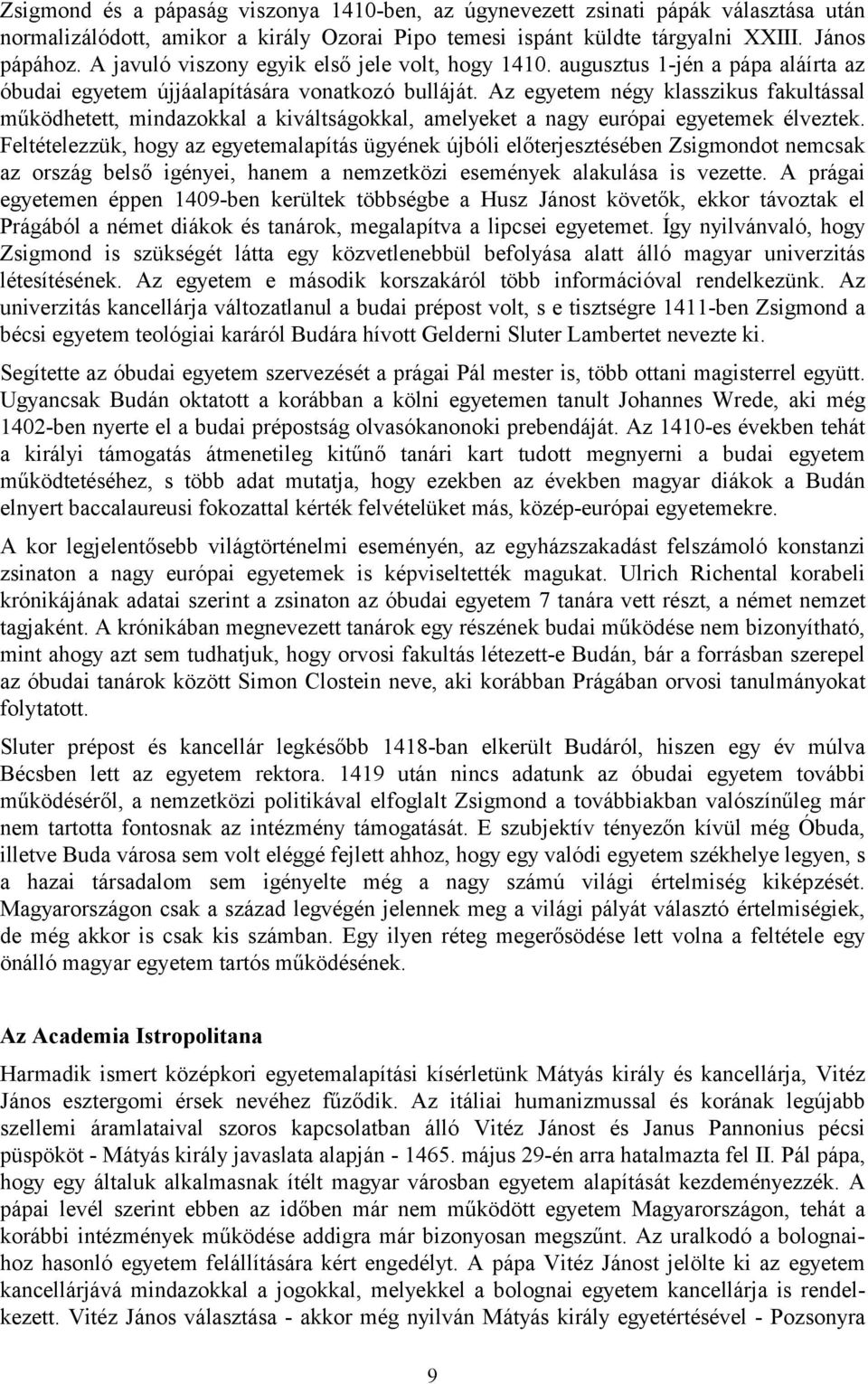 Az egyetem négy klasszikus fakultással működhetett, mindazokkal a kiváltságokkal, amelyeket a nagy európai egyetemek élveztek.