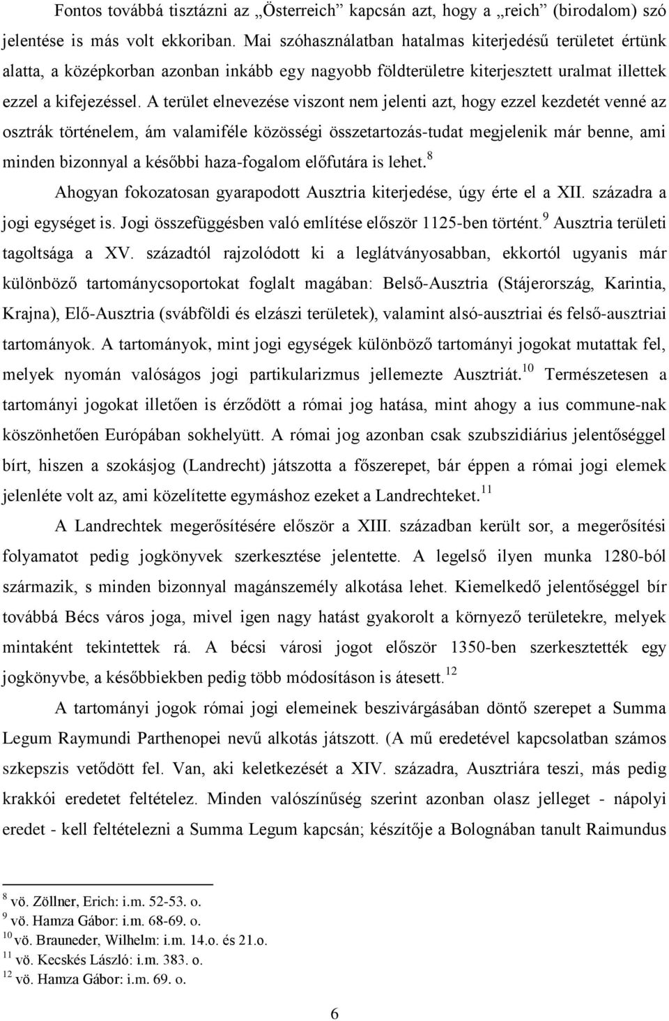 A terület elnevezése viszont nem jelenti azt, hogy ezzel kezdetét venné az osztrák történelem, ám valamiféle közösségi összetartozás-tudat megjelenik már benne, ami minden bizonnyal a későbbi