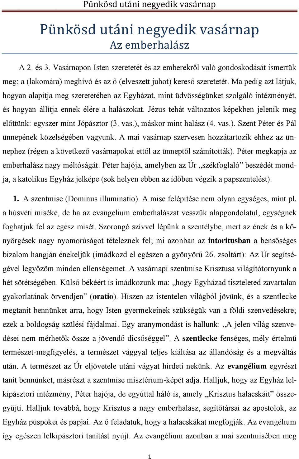 Ma pedig azt látjuk, hogyan alapítja meg szeretetében az Egyházat, mint üdvösségünket szolgáló intézményét, és hogyan állítja ennek élére a halászokat.