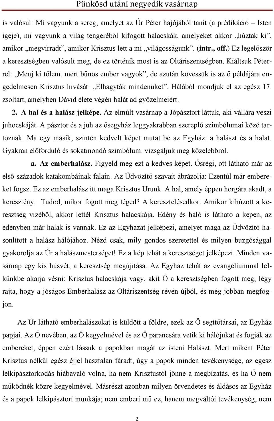 Kiáltsuk Péterrel: Menj ki tőlem, mert bűnös ember vagyok, de azután kövessük is az ő példájára engedelmesen Krisztus hívását: Elhagyták mindenüket. Hálából mondjuk el az egész 17.