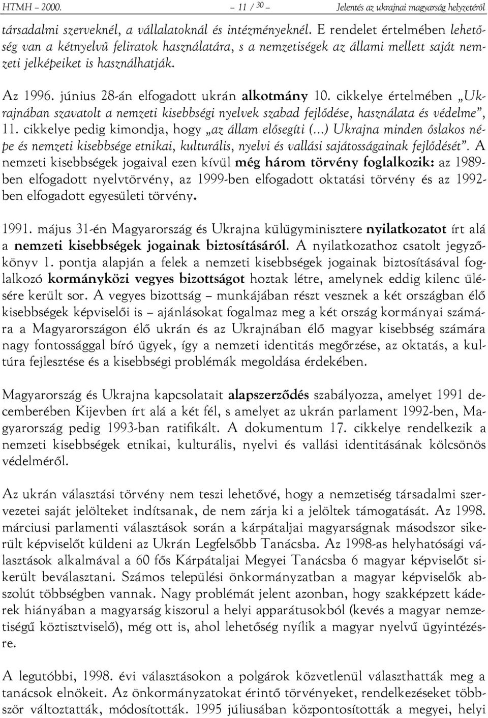 június 28-án elfogadott ukrán alkotmány 10. cikkelye értelmében Ukrajnában szavatolt a nemzeti kisebbségi nyelvek szabad fejlődése, használata és védelme, 11.