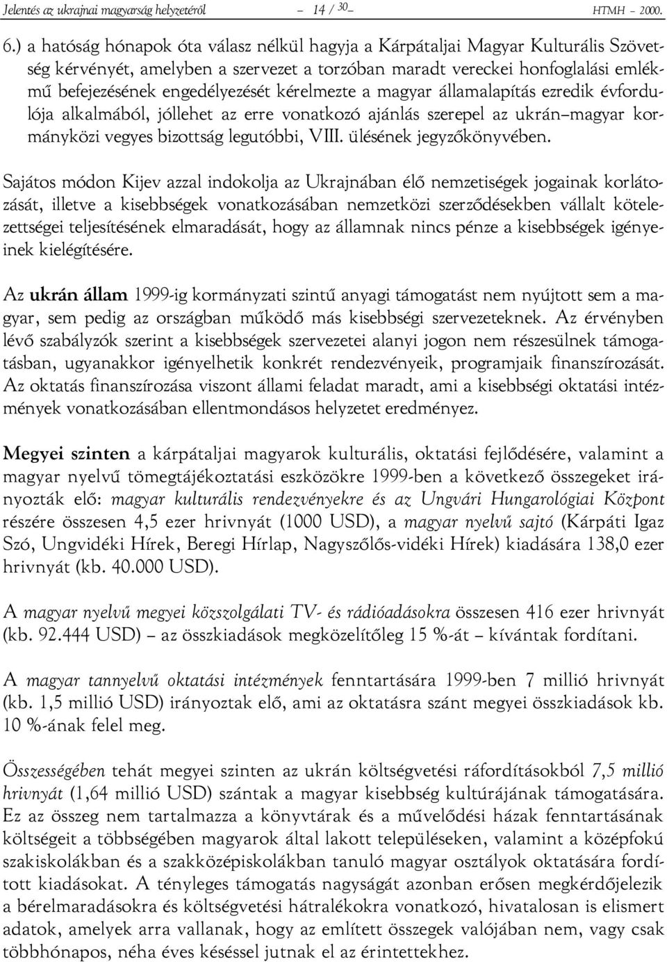 kérelmezte a magyar államalapítás ezredik évfordulója alkalmából, jóllehet az erre vonatkozó ajánlás szerepel az ukrán magyar kormányközi vegyes bizottság legutóbbi, VIII. ülésének jegyzőkönyvében.