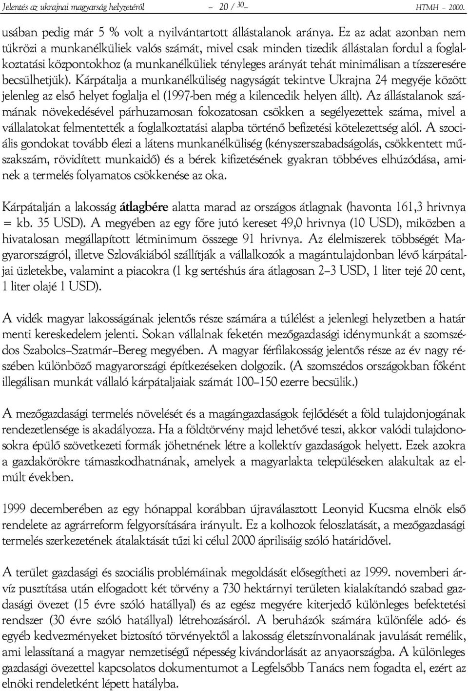 tízszeresére becsülhetjük). Kárpátalja a munkanélküliség nagyságát tekintve Ukrajna 24 megyéje között jelenleg az első helyet foglalja el (1997-ben még a kilencedik helyen állt).