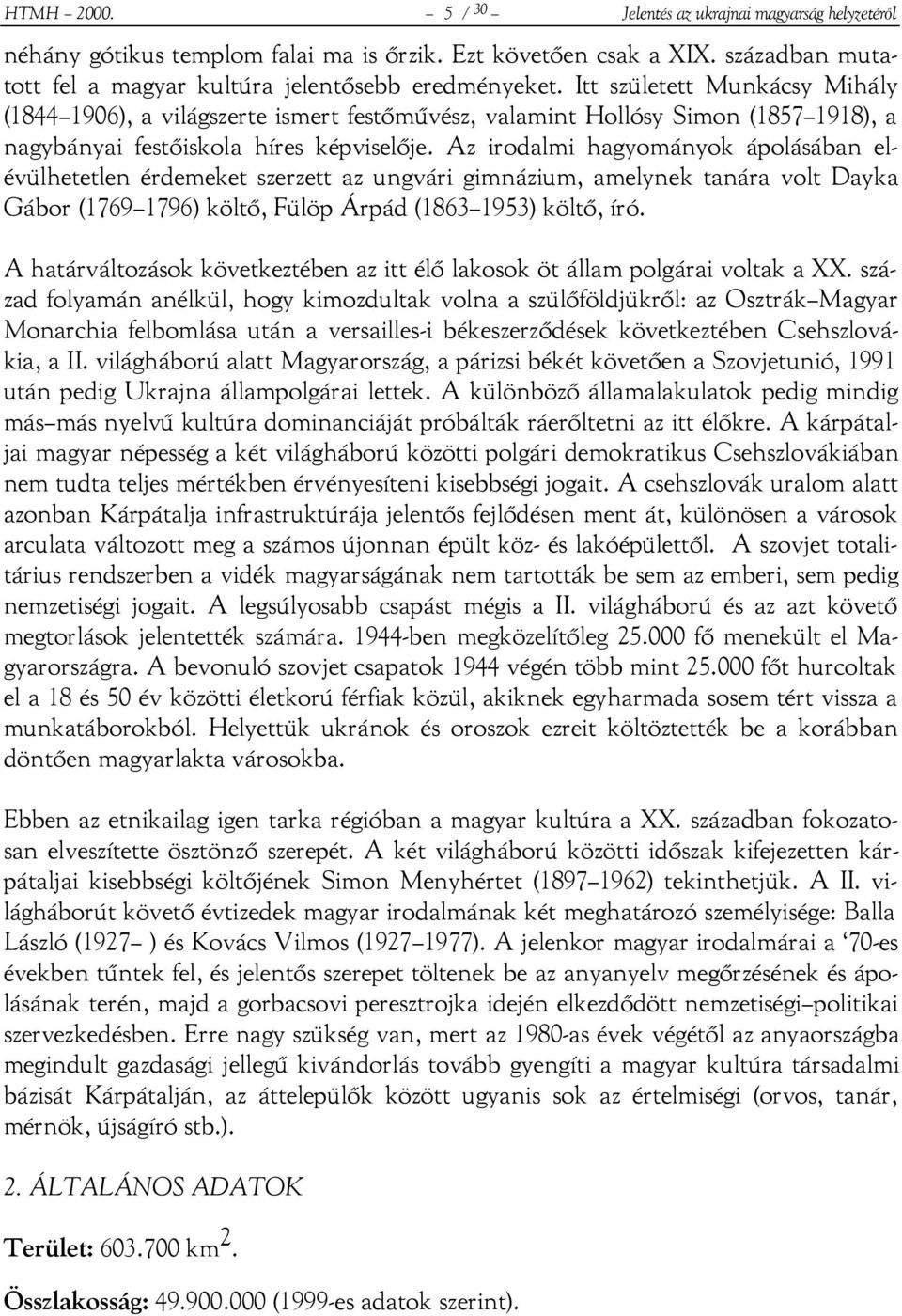 Az irodalmi hagyományok ápolásában elévülhetetlen érdemeket szerzett az ungvári gimnázium, amelynek tanára volt Dayka Gábor (1769 1796) költő, Fülöp Árpád (1863 1953) költő, író.