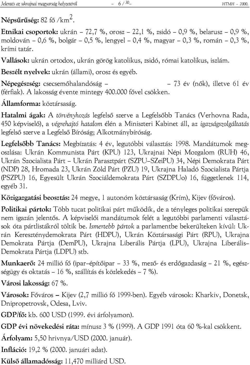 Vallások: ukrán ortodox, ukrán görög katolikus, zsidó, római katolikus, iszlám. Beszélt nyelvek: ukrán (állami), orosz és egyéb. Népegészség: csecsemőhalandóság 73 év (nők), illetve 61 év (férfiak).