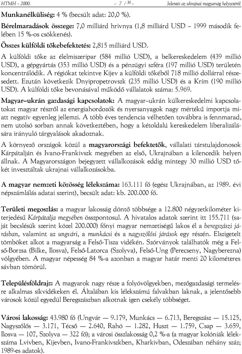 A külföldi tőke az élelmiszeripar (584 millió USD), a belkereskedelem (439 millió USD), a gépgyártás (353 millió USD) és a pénzügyi szféra (197 millió USD) területén koncentrálódik.