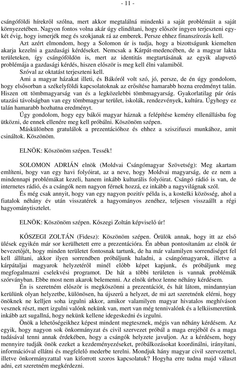 Azt azért elmondom, hogy a Solomon úr is tudja, hogy a bizottságunk kiemelten akarja kezelni a gazdasági kérdéseket.