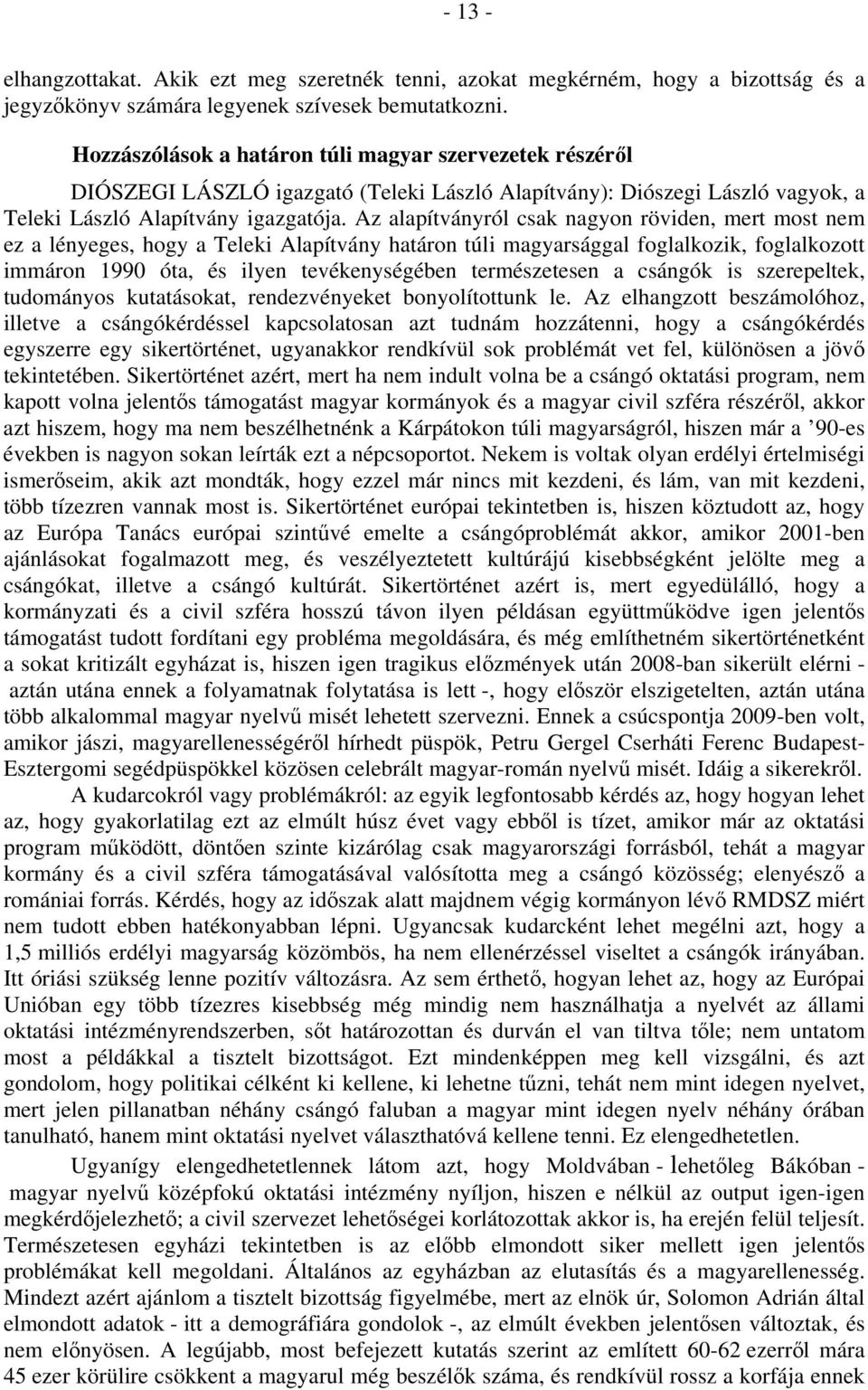 Az alapítványról csak nagyon röviden, mert most nem ez a lényeges, hogy a Teleki Alapítvány határon túli magyarsággal foglalkozik, foglalkozott immáron 1990 óta, és ilyen tevékenységében