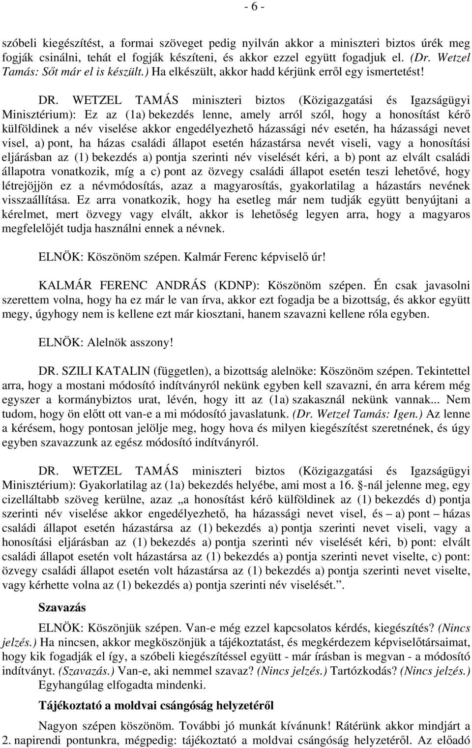 WETZEL TAMÁS miniszteri biztos (Közigazgatási és Igazságügyi Minisztérium): Ez az (1a) bekezdés lenne, amely arról szól, hogy a honosítást kérő külföldinek a név viselése akkor engedélyezhető