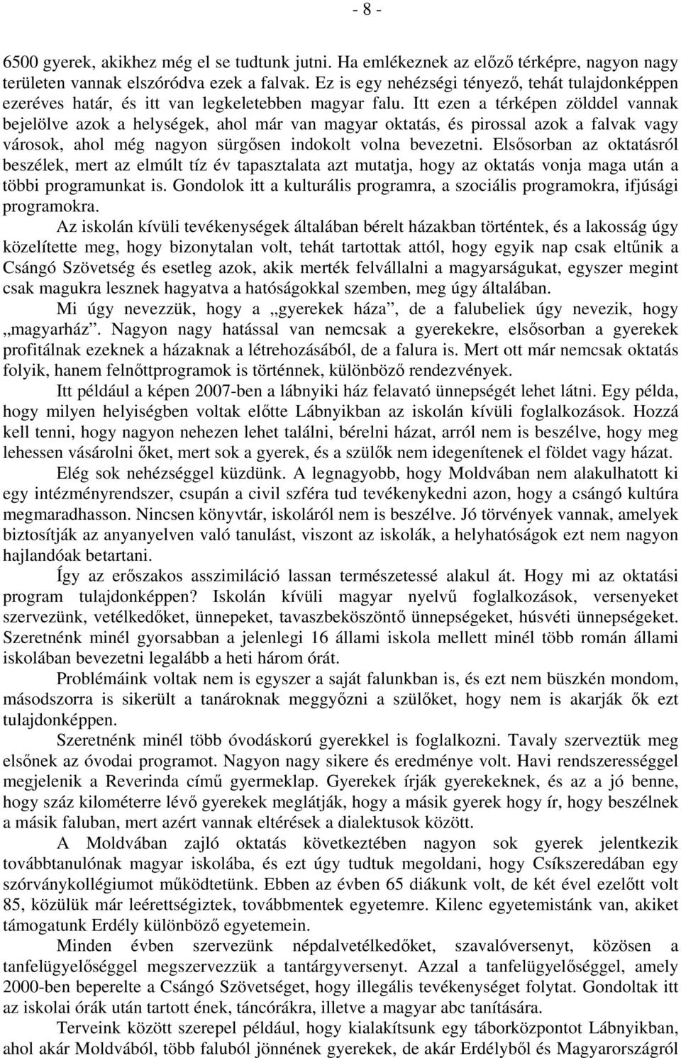 Itt ezen a térképen zölddel vannak bejelölve azok a helységek, ahol már van magyar oktatás, és pirossal azok a falvak vagy városok, ahol még nagyon sürgősen indokolt volna bevezetni.