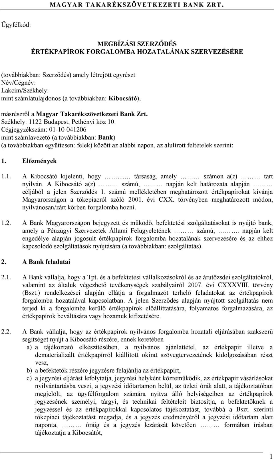 Cégjegyzékszám: 01-10-041206 mint számlavezető (a továbbiakban: Bank) (a továbbiakban együttesen: felek) között az alábbi napon, az alulírott feltételek szerint: 1. Előzmények 1.1. A Kibocsátó kijelenti, hogy.