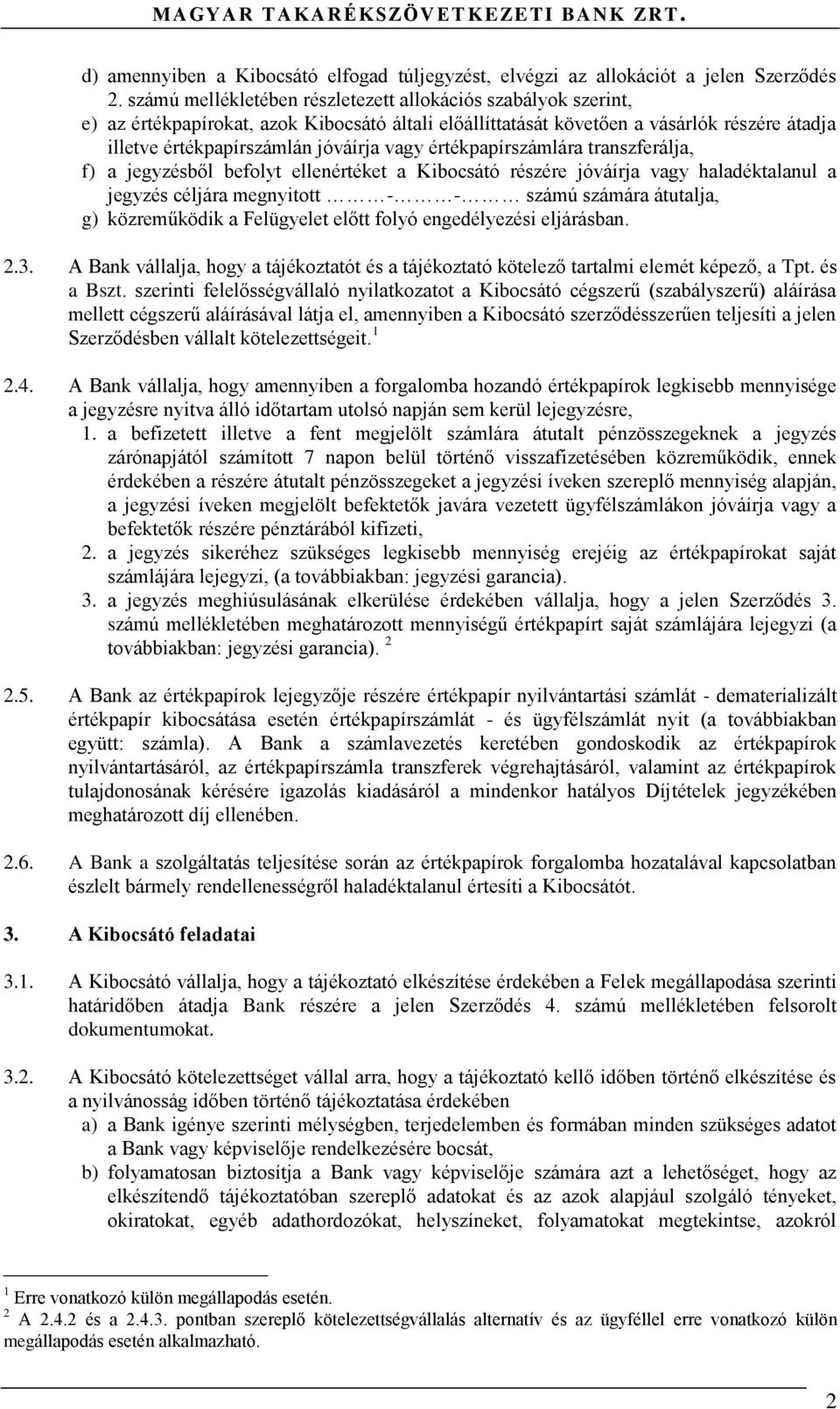 értékpapírszámlára transzferálja, f) a jegyzésből befolyt ellenértéket a Kibocsátó részére jóváírja vagy haladéktalanul a jegyzés céljára megnyitott - - számú számára átutalja, g) közreműködik a