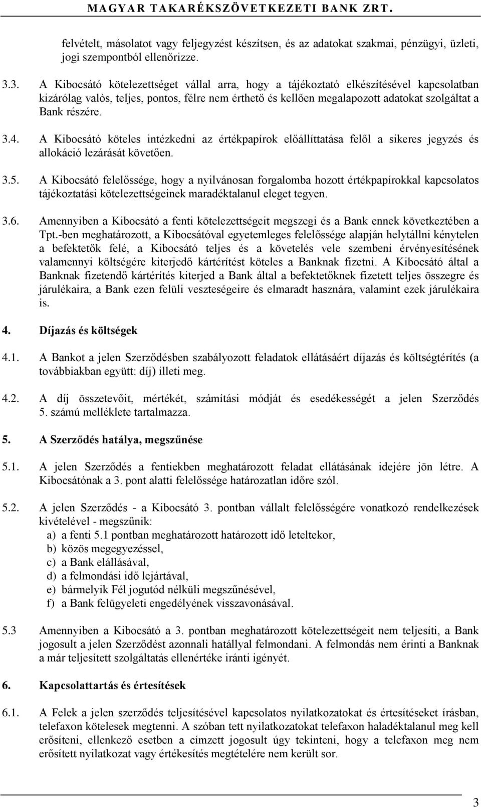 részére. 3.4. A Kibocsátó köteles intézkedni az értékpapírok előállíttatása felől a sikeres jegyzés és allokáció lezárását követően. 3.5.