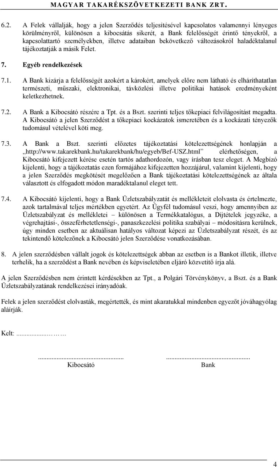 A Bank kizárja a felelősségét azokért a károkért, amelyek előre nem látható és elháríthatatlan természeti, műszaki, elektronikai, távközlési illetve politikai hatások eredményeként keletkezhetnek. 7.