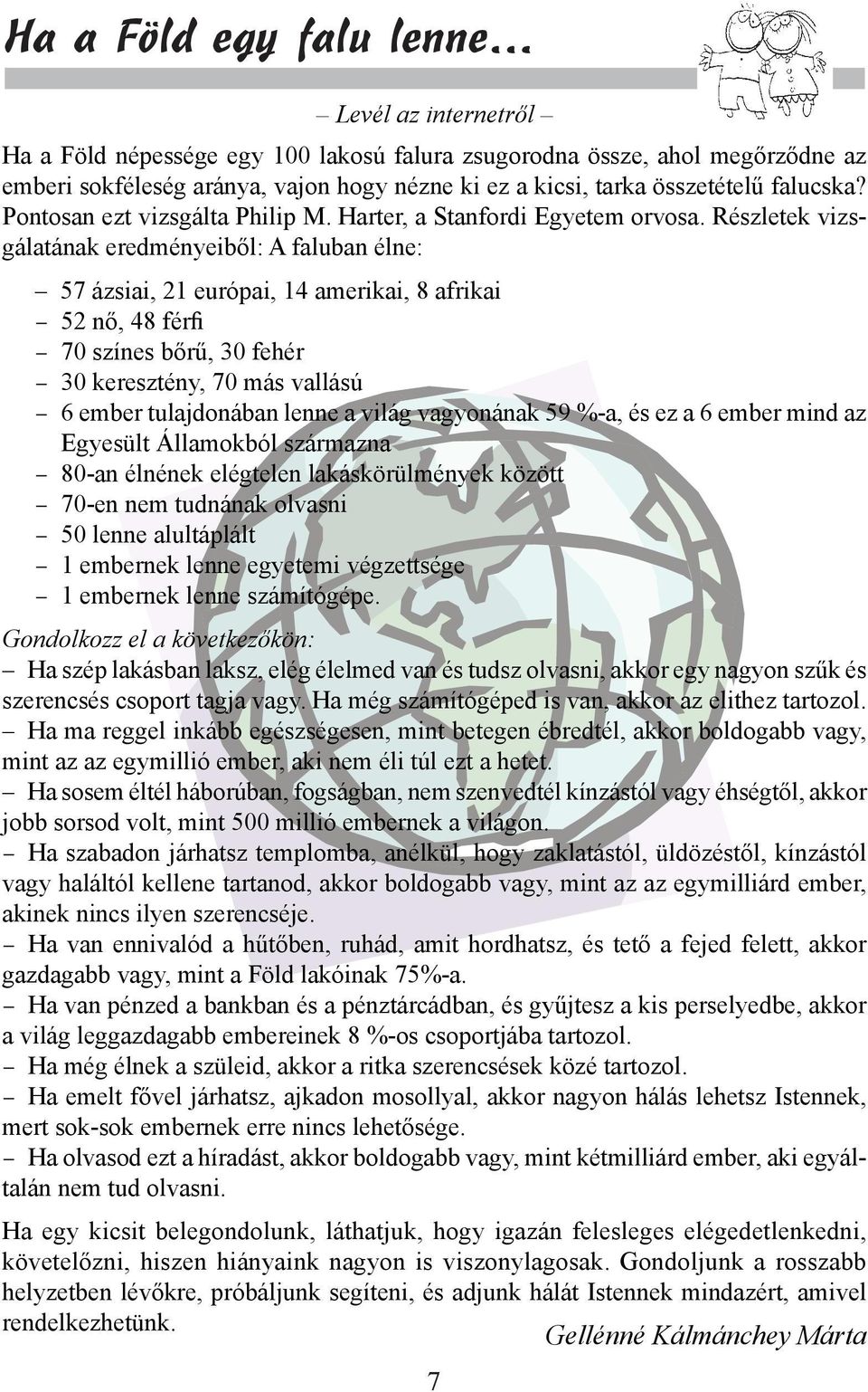 Részletek vizsgálatának eredményeiből: A faluban élne: 57 ázsiai, 21 európai, 14 amerikai, 8 afrikai 52 nő, 48 férfi 70 színes bőrű, 30 fehér 30 keresztény, 70 más vallású 6 ember tulajdonában lenne