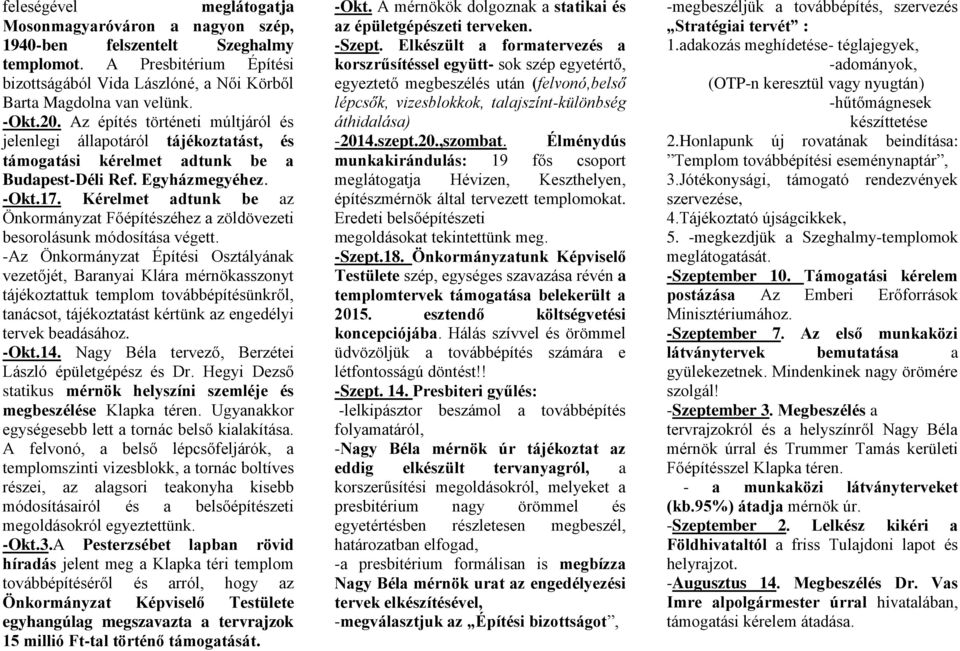 Kérelmet adtunk be az Önkormányzat Főépítészéhez a zöldövezeti besorolásunk módosítása végett.