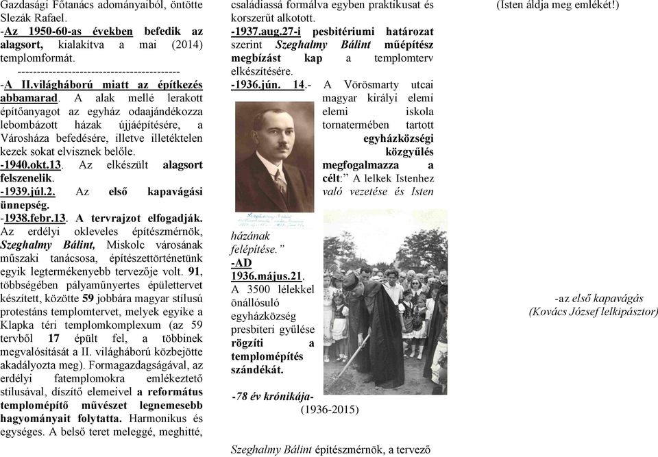 A alak mellé lerakott építőanyagot az egyház odaajándékozza lebombázott házak újjáépítésére, a Városháza befedésére, illetve illetéktelen kezek sokat elvisznek belőle. -1940.okt.13.