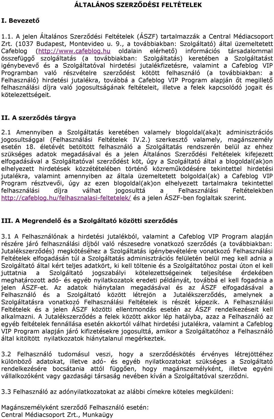 hu oldalain elérhető) információs társadalommal összefüggő szolgáltatás (a továbbiakban: Szolgáltatás) keretében a Szolgáltatást igénybevevő és a Szolgáltatóval hirdetési jutalékfizetésre, valamint a