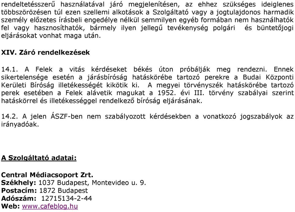 .1. A Felek a vitás kérdéseket békés úton próbálják meg rendezni. Ennek sikertelensége esetén a járásbíróság hatáskörébe tartozó perekre a Budai Központi Kerületi Bíróság illetékességét kikötik ki.