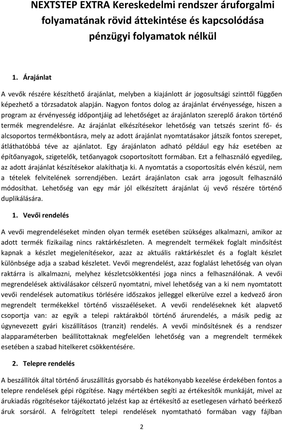 Nagyon fontos dolog az árajánlat érvényessége, hiszen a program az érvényesség időpontjáig ad lehetőséget az árajánlaton szereplő árakon történő termék megrendelésre.