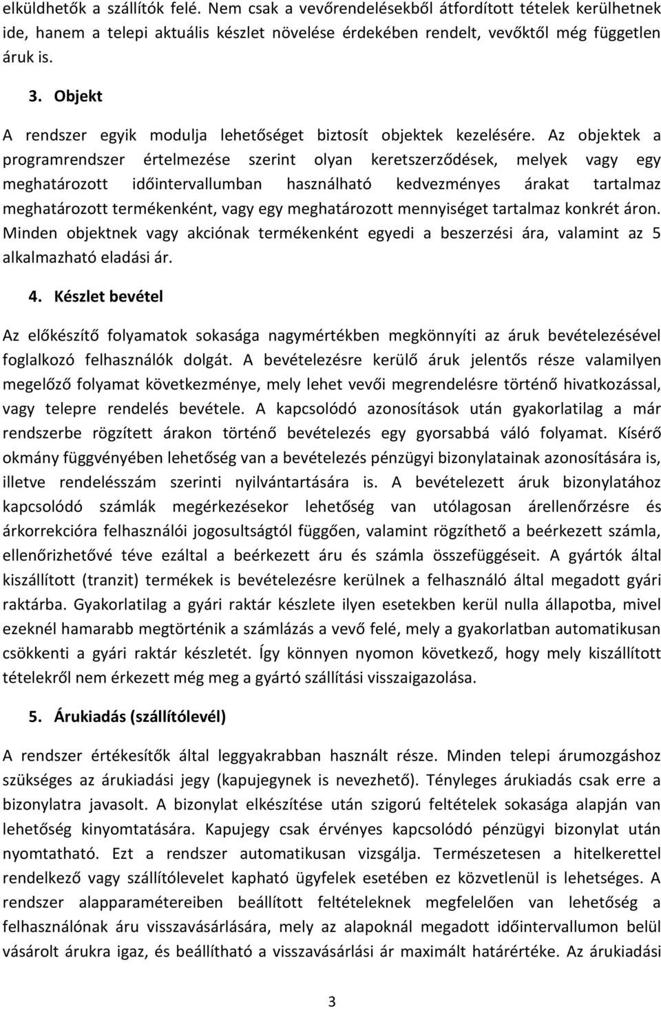 Az objektek a programrendszer értelmezése szerint olyan keretszerződések, melyek vagy egy meghatározott időintervallumban használható kedvezményes árakat tartalmaz meghatározott termékenként, vagy