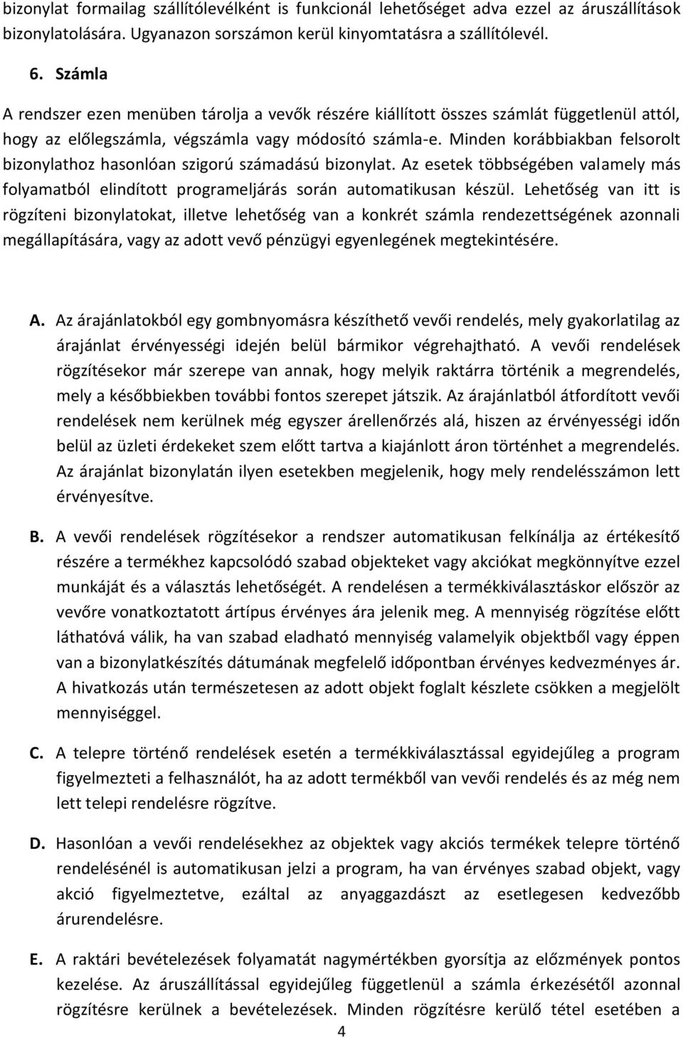 Minden korábbiakban felsorolt bizonylathoz hasonlóan szigorú számadású bizonylat. Az esetek többségében valamely más folyamatból elindított programeljárás során automatikusan készül.