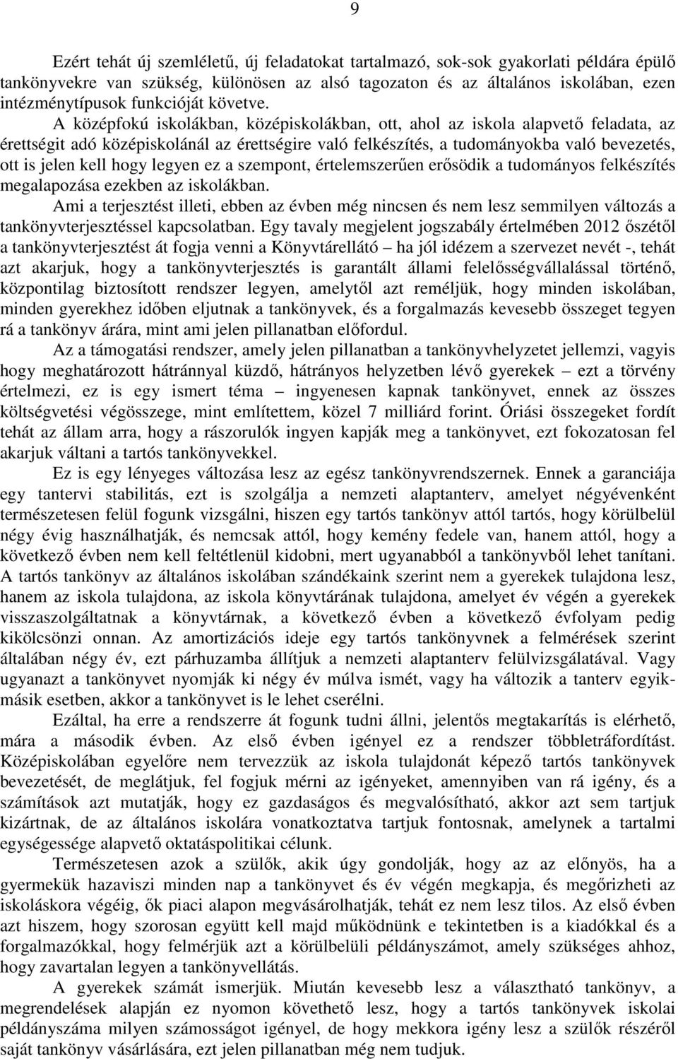 A középfokú iskolákban, középiskolákban, ott, ahol az iskola alapvető feladata, az érettségit adó középiskolánál az érettségire való felkészítés, a tudományokba való bevezetés, ott is jelen kell hogy