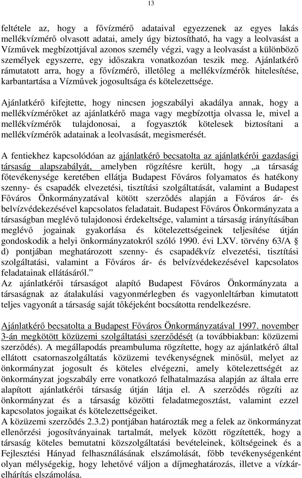 Ajánlatkérő rámutatott arra, hogy a fővízmérő, illetőleg a mellékvízmérők hitelesítése, karbantartása a Vízművek jogosultsága és kötelezettsége.