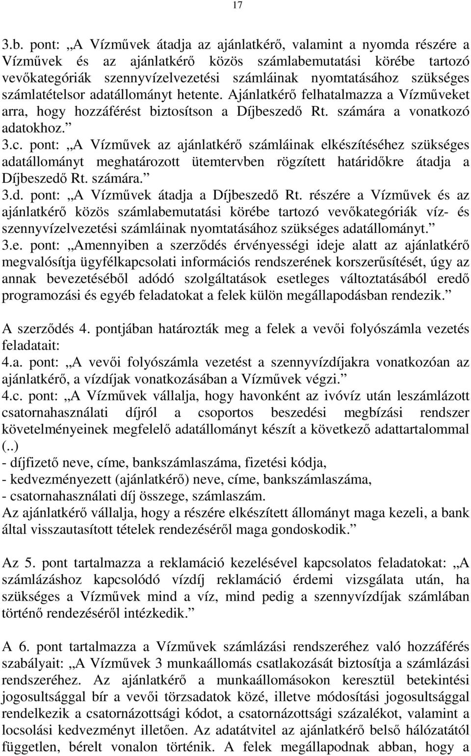 szükséges számlatételsor adatállományt hetente. Ajánlatkérő felhatalmazza a Vízműveket arra, hogy hozzáférést biztosítson a Díjbeszedő Rt. számára a vonatkozó adatokhoz. 3.c.