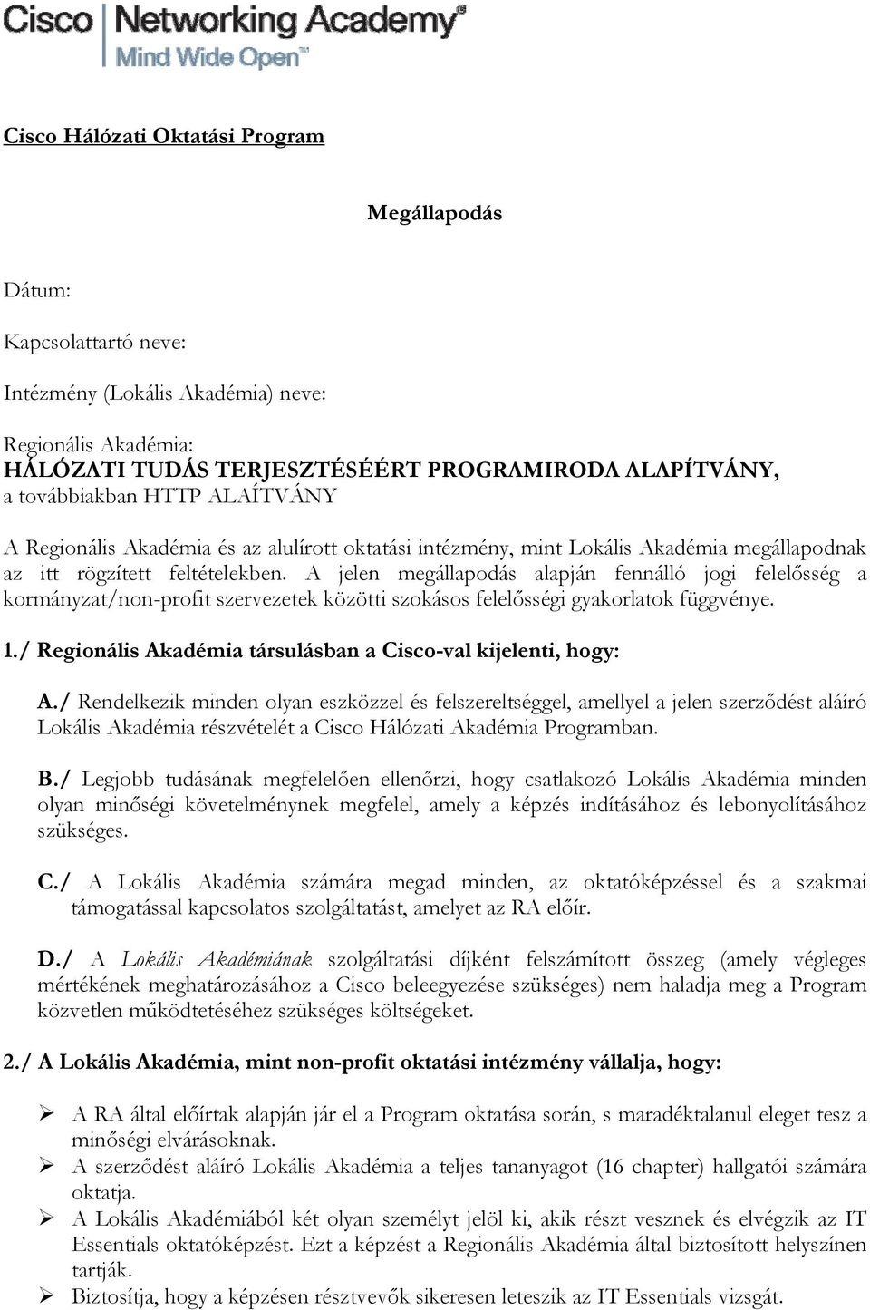 A jelen megállapodás alapján fennálló jogi felelősség a kormányzat/non-profit szervezetek közötti szokásos felelősségi gyakorlatok függvénye. 1.