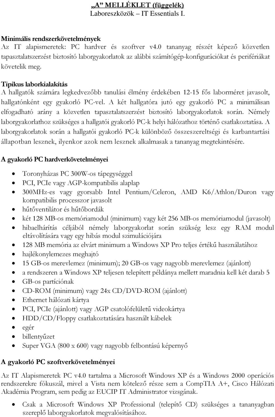 Tipikus laborkialakítás A hallgatók számára legkedvezőbb tanulási élmény érdekében 12-15 fős laborméret javasolt, hallgatónként egy gyakorló PC-vel.