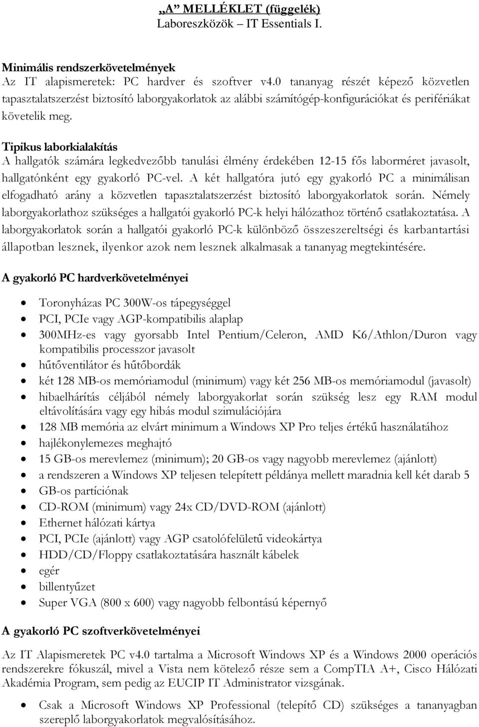 Tipikus laborkialakítás A hallgatók számára legkedvezőbb tanulási élmény érdekében 12-15 fős laborméret javasolt, hallgatónként egy gyakorló PC-vel.