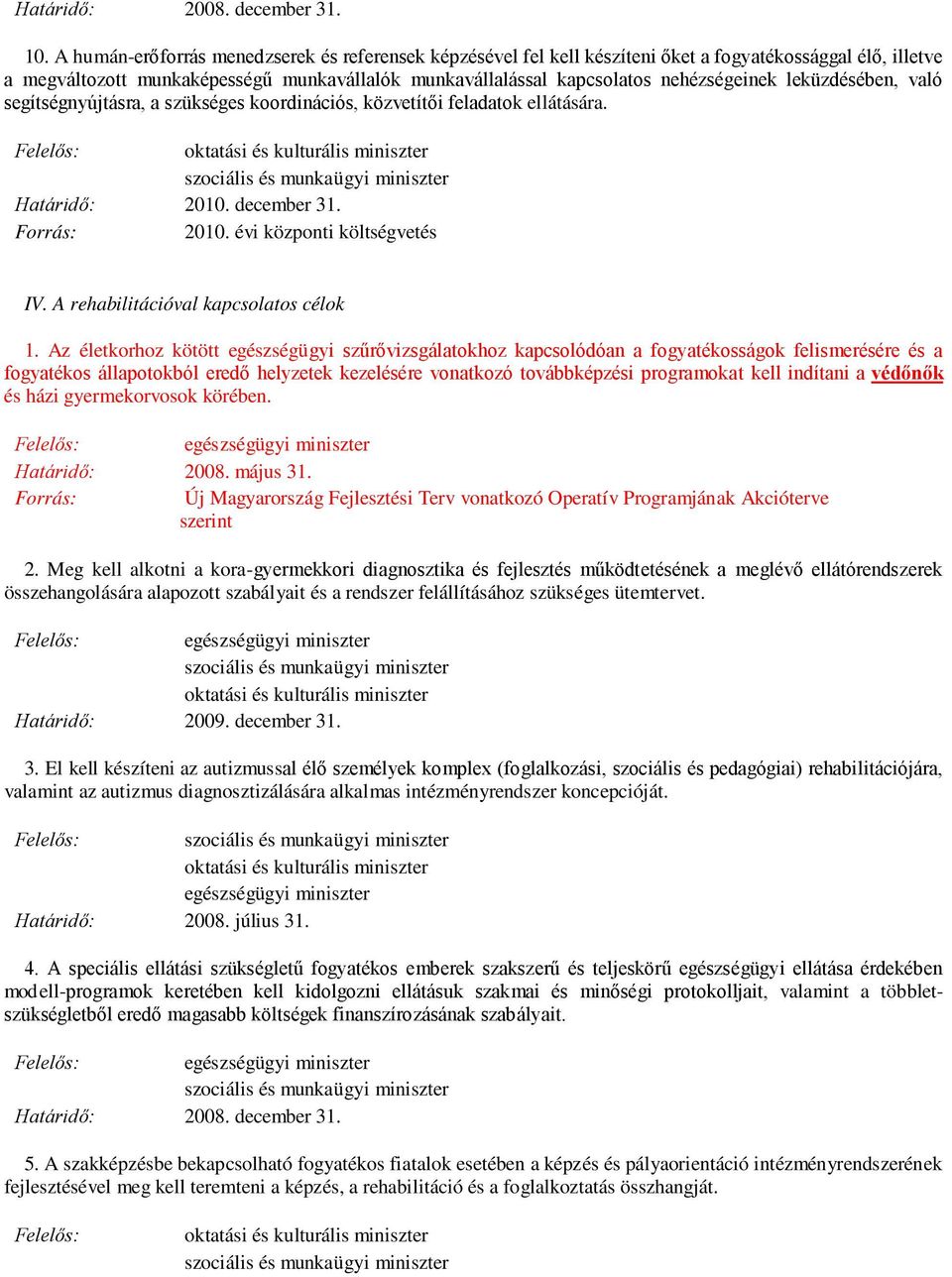 Az életkorhoz kötött egészségügyi szűrővizsgálatokhoz kapcsolódóan a fogyatékosságok felismerésére és a fogyatékos állapotokból eredő helyzetek kezelésére vonatkozó továbbképzési programokat kell