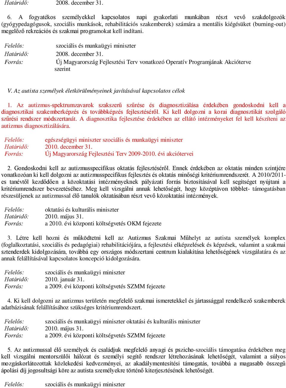 Az autizmus-spektrumzavarok szakszerű szűrése és diagnosztizálása érdekében gondoskodni kell a diagnosztikai szakemberképzés és továbbképzés fejlesztéséről.