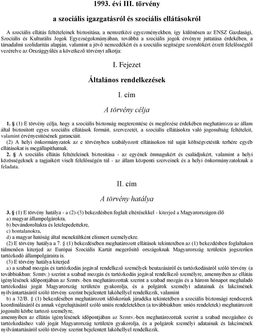 Egyezségokmányában, továbbá a szociális jogok érvényre juttatása érdekében, a társadalmi szolidaritás alapján, valamint a jövő nemzedékért és a szociális segítségre szorulókért érzett felelősségtől