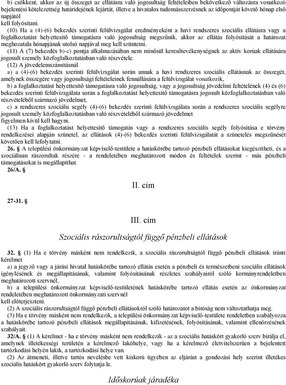 (10) Ha a (4)-(6) bekezdés szerinti felülvizsgálat eredményeként a havi rendszeres szociális ellátásra vagy a foglalkoztatást helyettesítő támogatásra való jogosultság megszűnik, akkor az ellátás